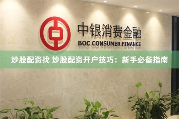 炒股配资找 炒股配资开户技巧:新手必备指南