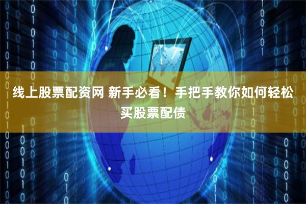 线上股票配资网 新手必看!手把手教你如何轻松买股票配债